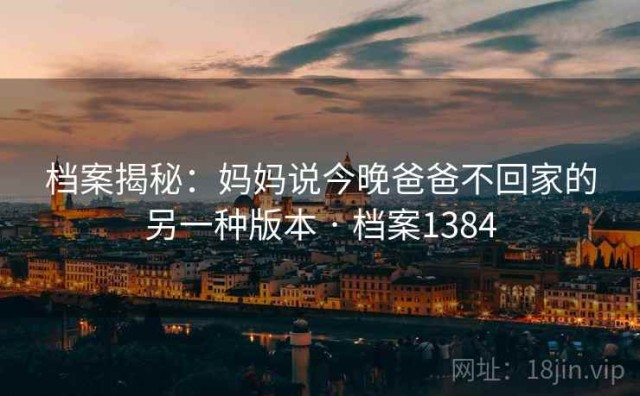 档案揭秘：妈妈说今晚爸爸不回家的另一种版本 · 档案1384
