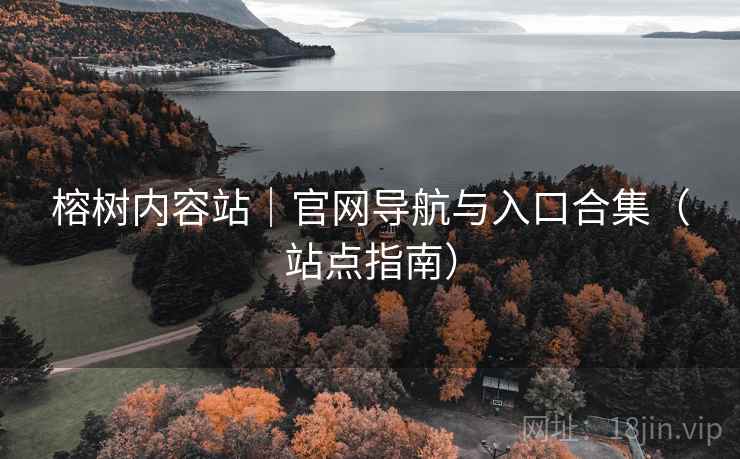 榕树内容站｜官网导航与入口合集（站点指南）