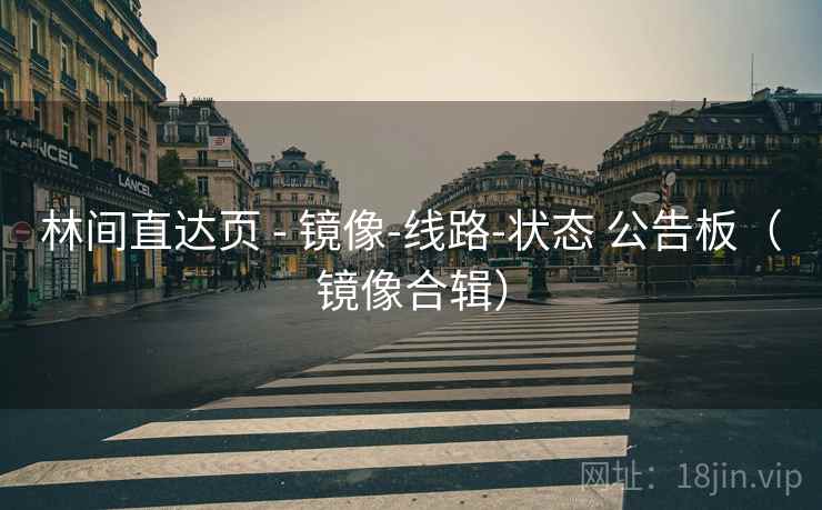 林间直达页 - 镜像-线路-状态 公告板（镜像合辑）