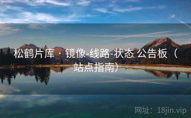 松鹤片库 · 镜像-线路-状态 公告板（站点指南）