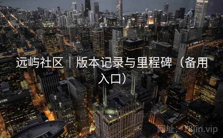 远屿社区｜版本记录与里程碑（备用入口）