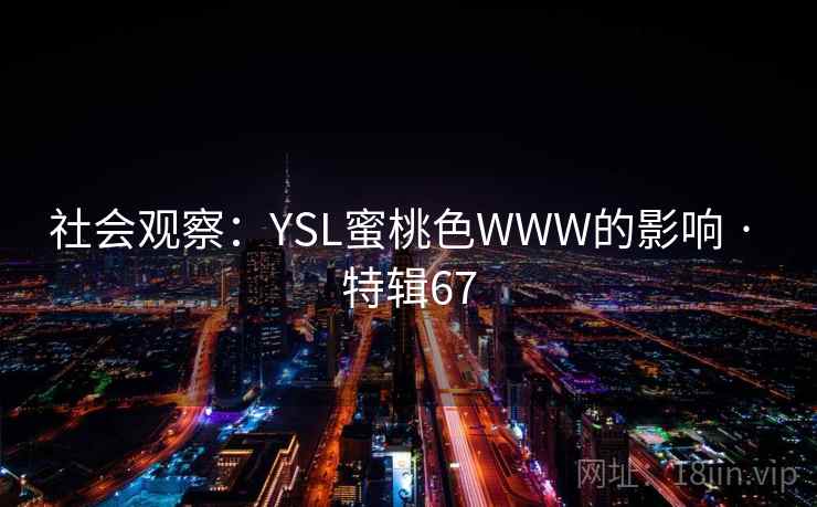 社会观察：YSL蜜桃色WWW的影响 · 特辑67