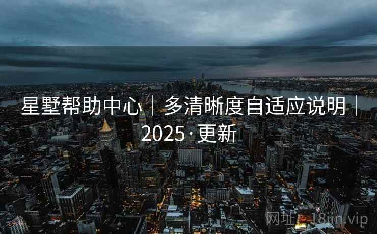 星墅帮助中心｜多清晰度自适应说明｜2025·更新