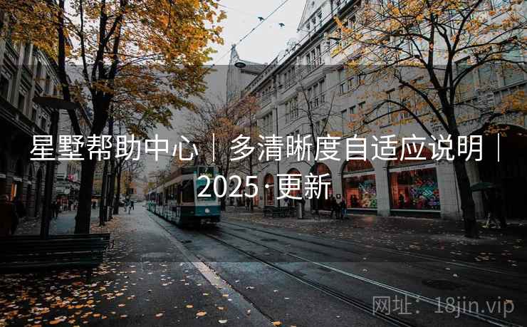 星墅帮助中心｜多清晰度自适应说明｜2025·更新