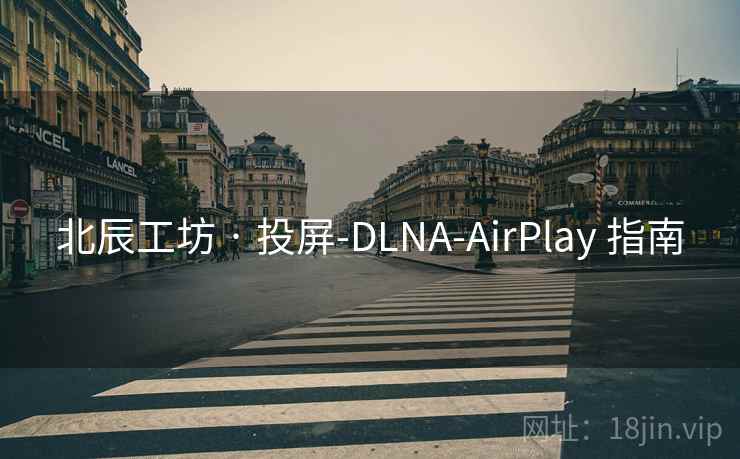 北辰工坊 · 投屏-DLNA-AirPlay 指南