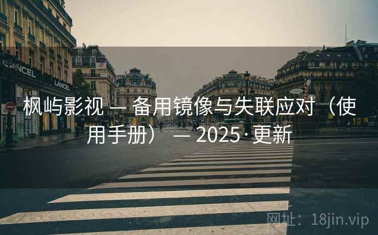 枫屿影视 — 备用镜像与失联应对（使用手册） — 2025·更新