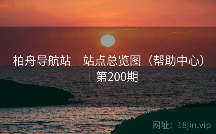 柏舟导航站｜站点总览图（帮助中心）｜第200期