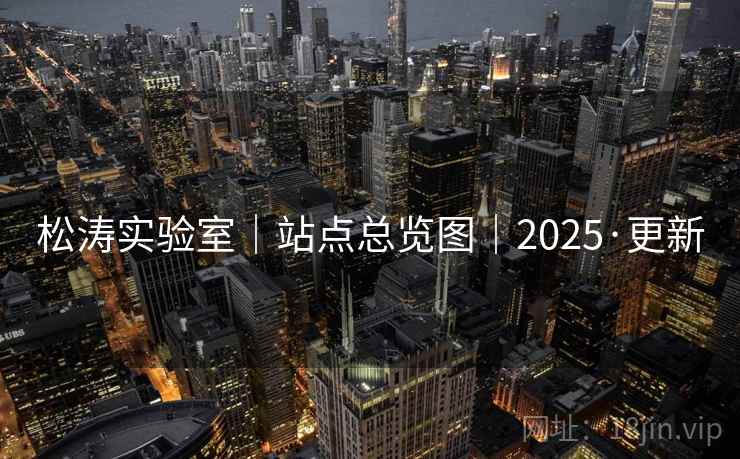 松涛实验室|站点总览图|2025·更新 松涛实验室|站点总览图|2025·更新