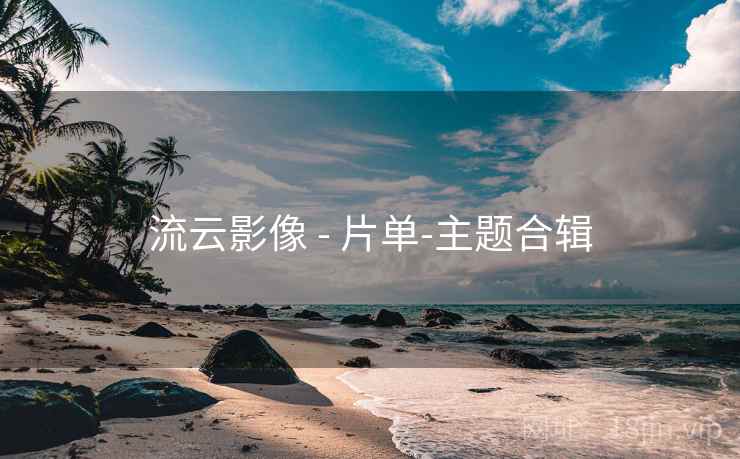 流云影像 - 片单-主题合辑 流云影像 - 片单-主题合辑
